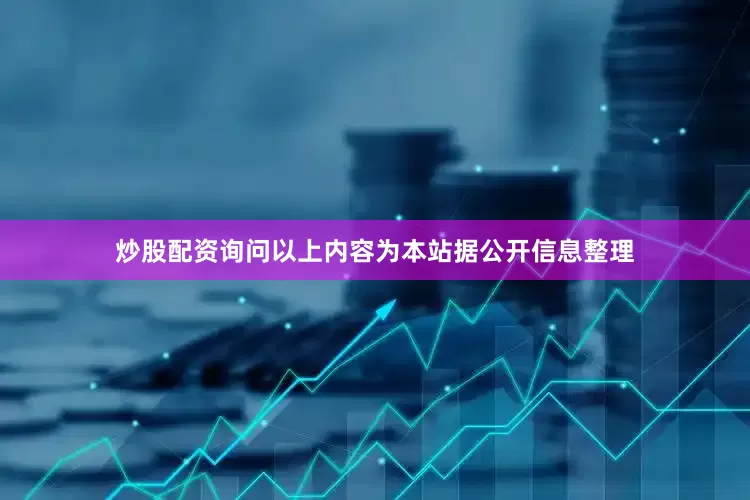 炒股配资询问以上内容为本站据公开信息整理