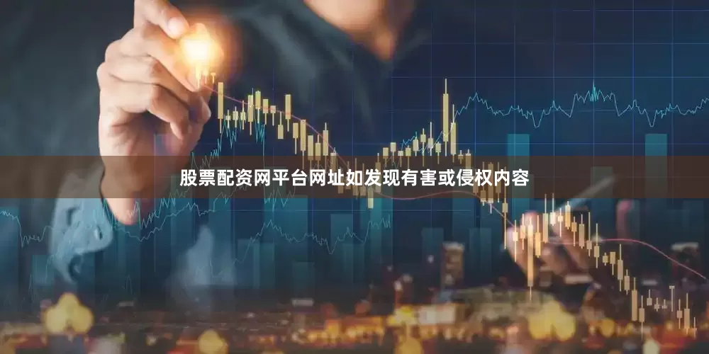 股票配资网平台网址如发现有害或侵权内容